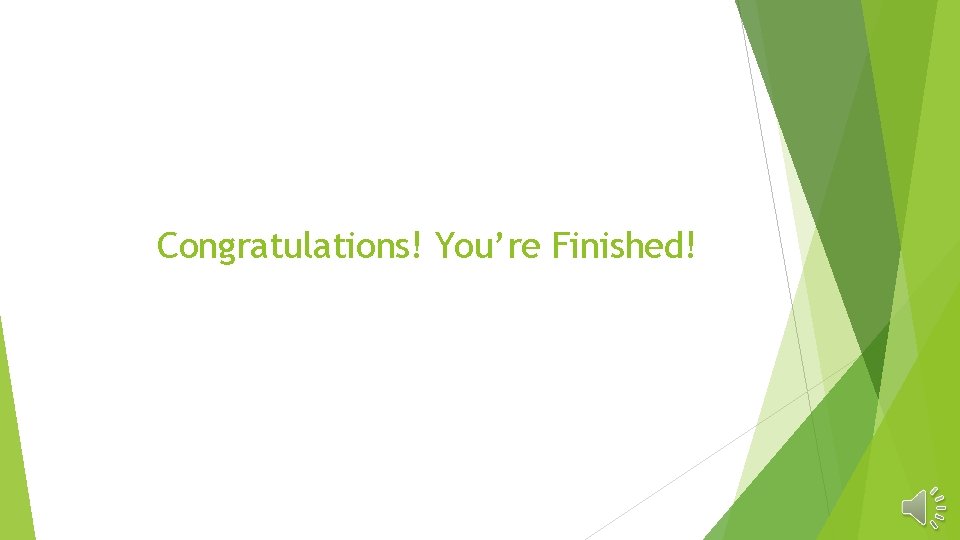 Congratulations! You’re Finished! 