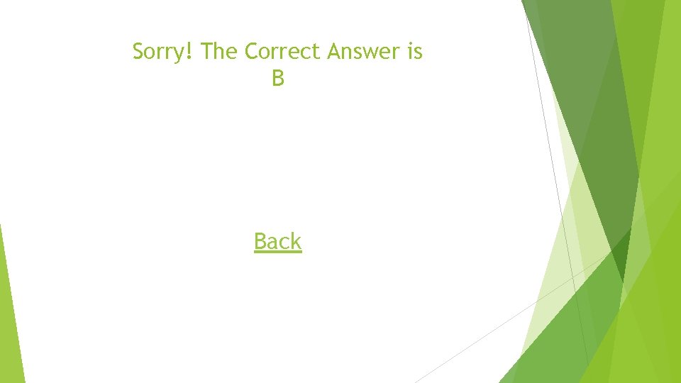 Sorry! The Correct Answer is B Back 