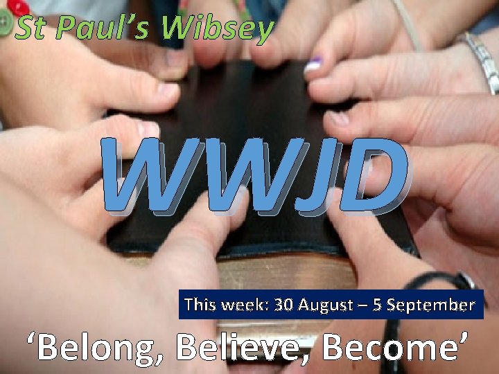 St Paul’s Wibsey WWJD This week: 30 August – 5 September ‘Belong, Believe, Become’