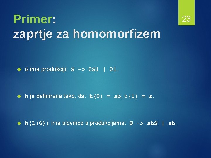 Primer: zaprtje za homomorfizem G ima produkciji: S -> 0 S 1 | 01.