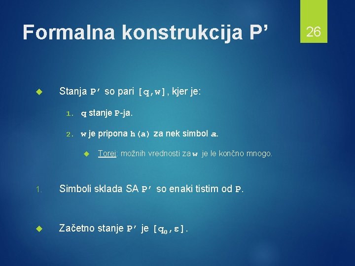 Formalna konstrukcija P’ Stanja P’ so pari [q, w], kjer je: 1. q stanje