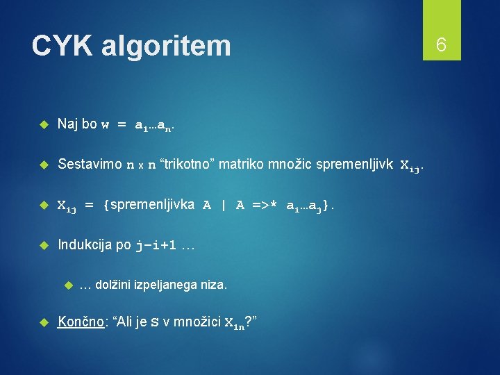 CYK algoritem Naj bo w = a 1…an. Sestavimo n x n “trikotno” matriko