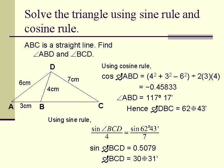 Solve the triangle using sine rule and cosine rule. ABC is a straight line.