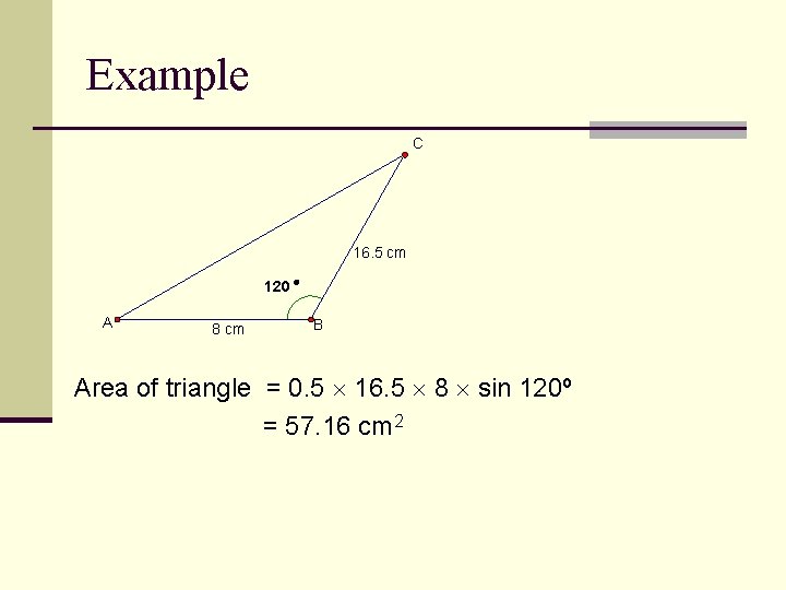 Example C 16. 5 cm 120 ° A 8 cm B Area of triangle