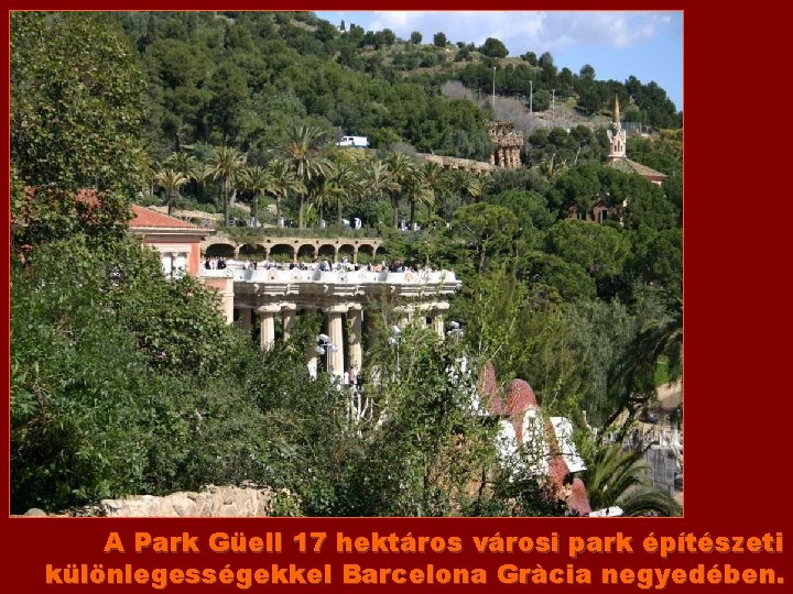 A Park Güell 17 hektáros városi park építészeti különlegességekkel Barcelona Gràcia negyedében. 