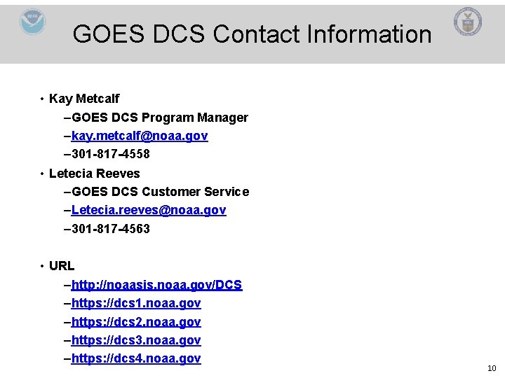 GOES DCS Contact Information • Kay Metcalf –GOES DCS Program Manager –kay. metcalf@noaa. gov