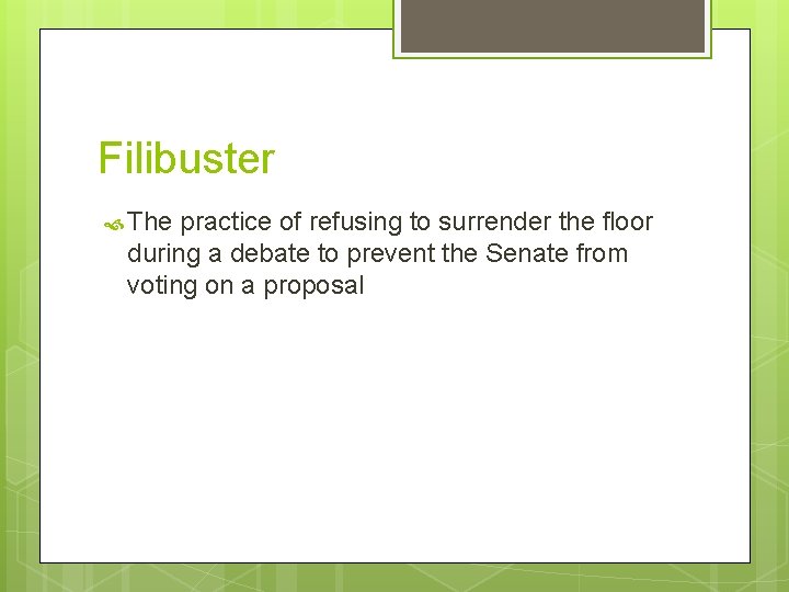 Filibuster The practice of refusing to surrender the floor during a debate to prevent