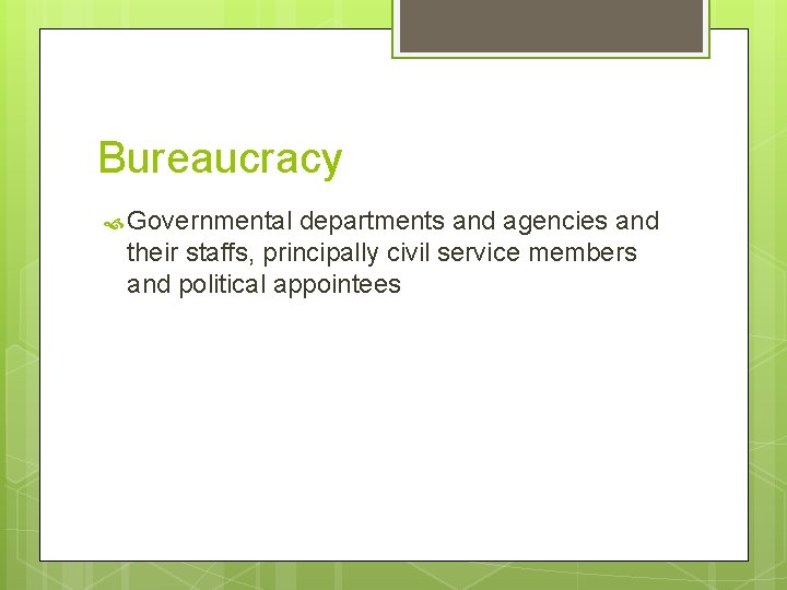 Bureaucracy Governmental departments and agencies and their staffs, principally civil service members and political