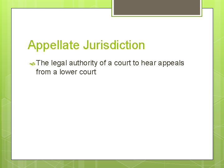 Appellate Jurisdiction The legal authority of a court to hear appeals from a lower