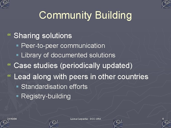 Community Building } Sharing solutions § Peer-to-peer communication § Library of documented solutions Case