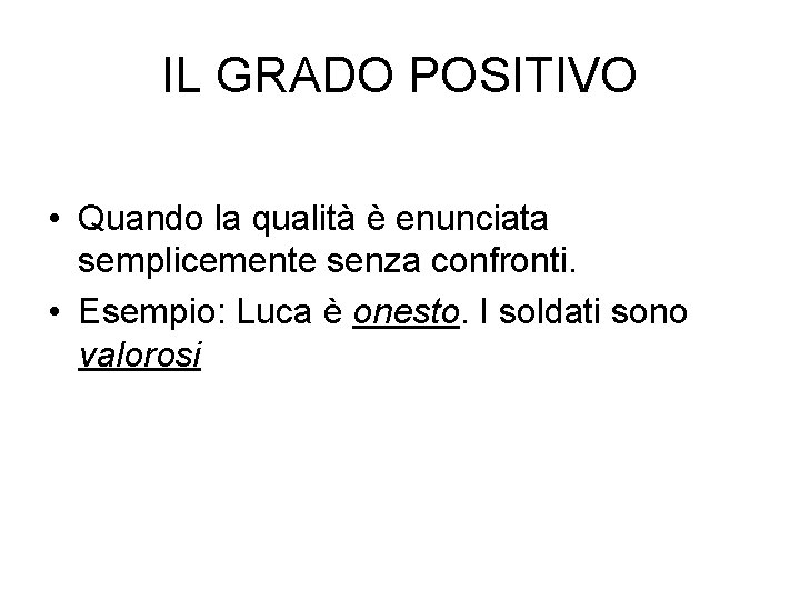 IL GRADO POSITIVO • Quando la qualità è enunciata semplicemente senza confronti. • Esempio: