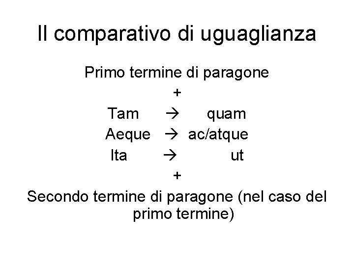 Il comparativo di uguaglianza Primo termine di paragone + Tam quam Aeque ac/atque Ita