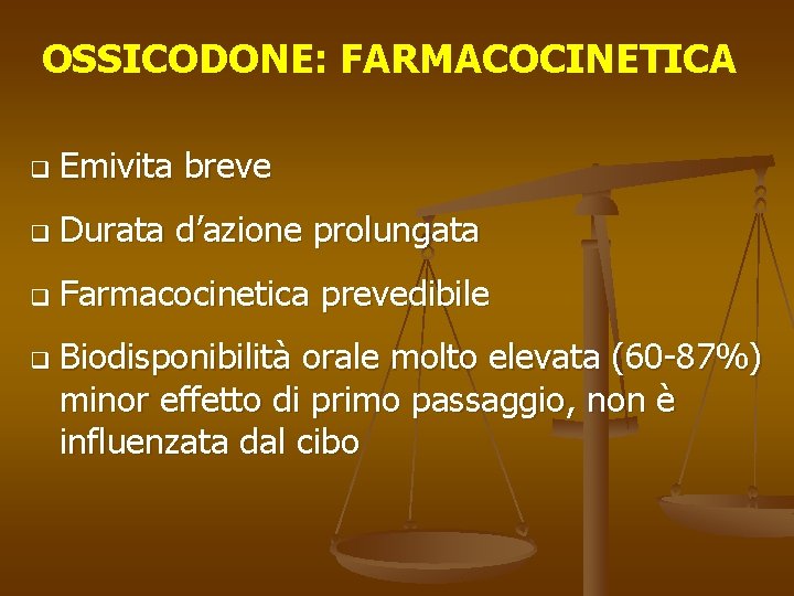 OSSICODONE: FARMACOCINETICA q Emivita breve q Durata d’azione prolungata q Farmacocinetica prevedibile q Biodisponibilità