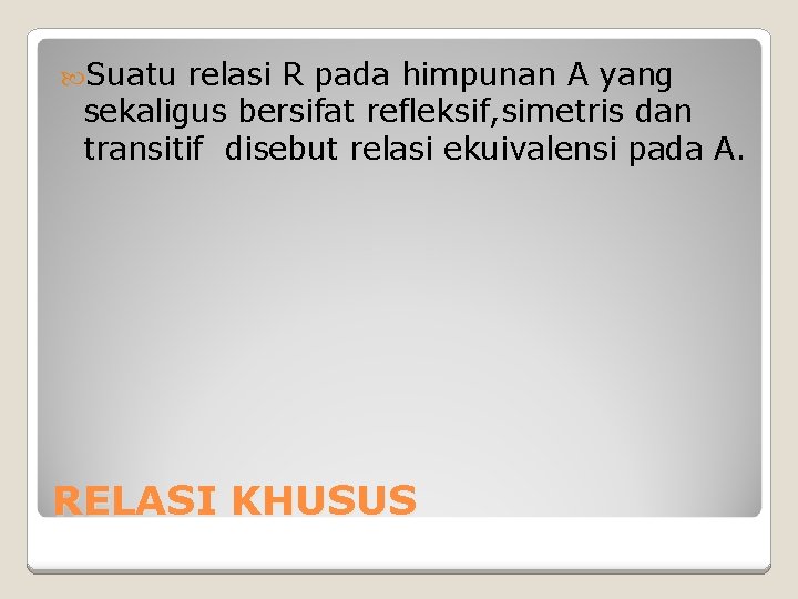 Suatu relasi R pada himpunan A yang sekaligus bersifat refleksif, simetris dan transitif Suatu relasi R pada himpunan A yang sekaligus bersifat refleksif, simetris dan transitif