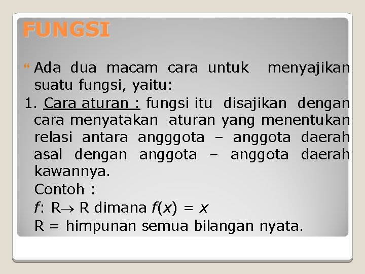 FUNGSI Ada dua macam cara untuk menyajikan suatu fungsi, yaitu: 1. Cara aturan : FUNGSI Ada dua macam cara untuk menyajikan suatu fungsi, yaitu: 1. Cara aturan :