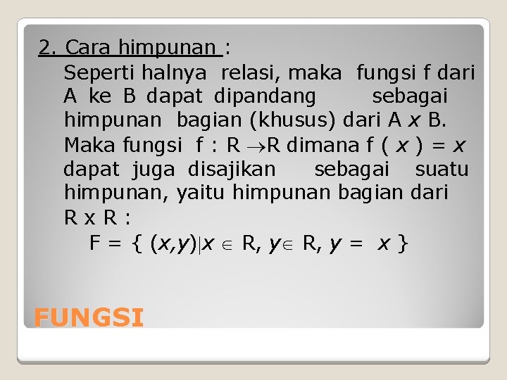 2. Cara himpunan : Seperti halnya relasi, maka fungsi f dari A ke B 2. Cara himpunan : Seperti halnya relasi, maka fungsi f dari A ke B