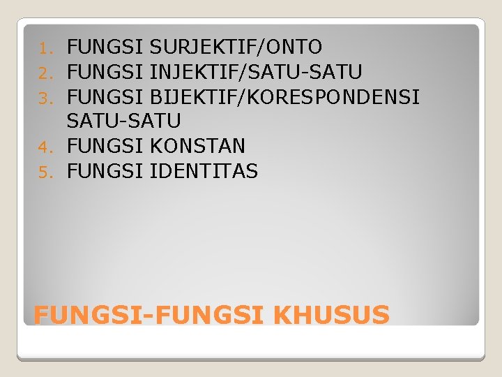 1. 2. 3. 4. 5. FUNGSI SURJEKTIF/ONTO FUNGSI INJEKTIF/SATU-SATU FUNGSI BIJEKTIF/KORESPONDENSI SATU-SATU FUNGSI KONSTAN 1. 2. 3. 4. 5. FUNGSI SURJEKTIF/ONTO FUNGSI INJEKTIF/SATU-SATU FUNGSI BIJEKTIF/KORESPONDENSI SATU-SATU FUNGSI KONSTAN