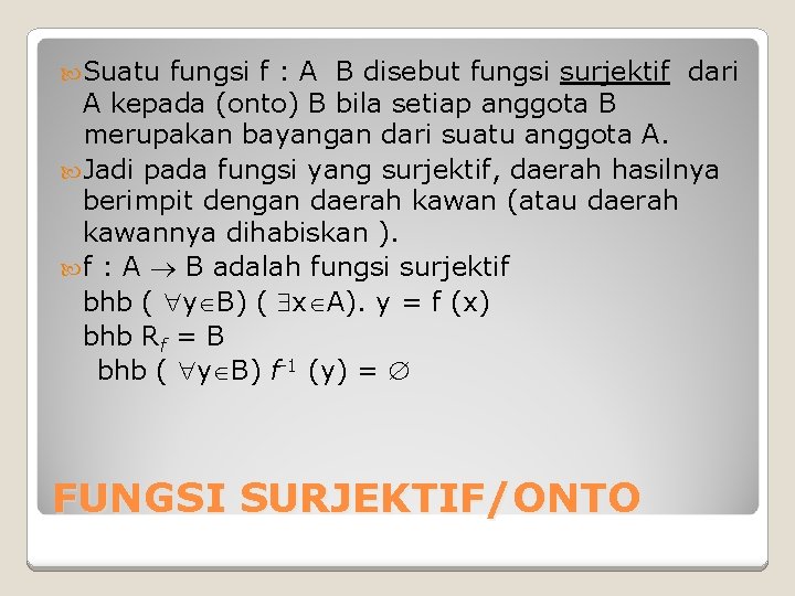 Suatu fungsi f : A B disebut fungsi surjektif dari A kepada (onto) Suatu fungsi f : A B disebut fungsi surjektif dari A kepada (onto)