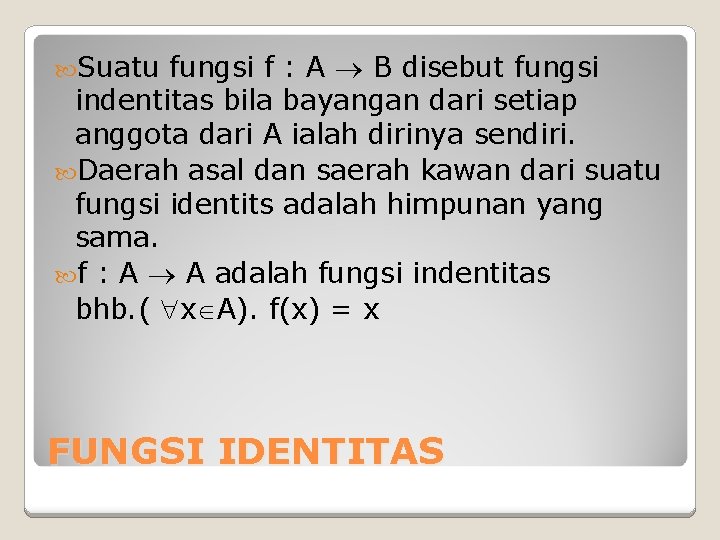 Suatu fungsi f : A B disebut fungsi indentitas bila bayangan dari setiap Suatu fungsi f : A B disebut fungsi indentitas bila bayangan dari setiap