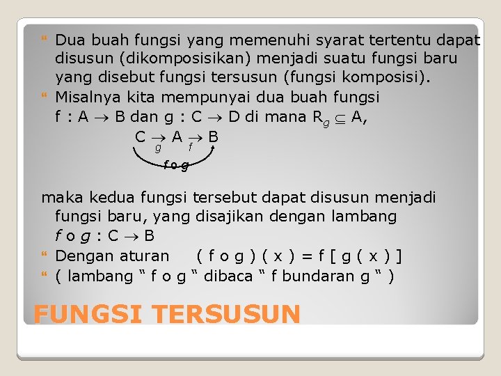 Dua buah fungsi yang memenuhi syarat tertentu dapat disusun (dikomposisikan) menjadi suatu fungsi baru Dua buah fungsi yang memenuhi syarat tertentu dapat disusun (dikomposisikan) menjadi suatu fungsi baru