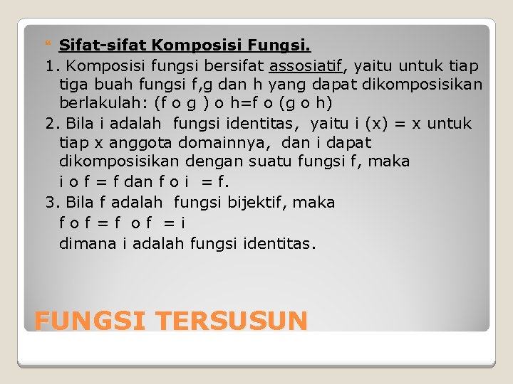Sifat-sifat Komposisi Fungsi. 1. Komposisi fungsi bersifat assosiatif, yaitu untuk tiap tiga buah fungsi Sifat-sifat Komposisi Fungsi. 1. Komposisi fungsi bersifat assosiatif, yaitu untuk tiap tiga buah fungsi