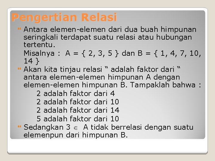 Pengertian Relasi Antara elemen-elemen dari dua buah himpunan seringkali terdapat suatu relasi atau hubungan Pengertian Relasi Antara elemen-elemen dari dua buah himpunan seringkali terdapat suatu relasi atau hubungan