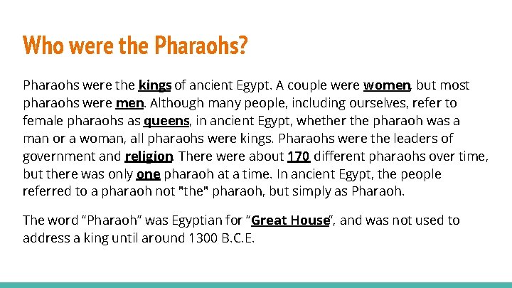 Who were the Pharaohs? Pharaohs were the kings of ancient Egypt. A couple were