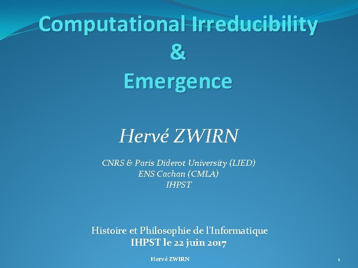 Computational Irreducibility & Emergence Hervé ZWIRN CNRS & Paris Diderot University (LIED) ENS Cachan