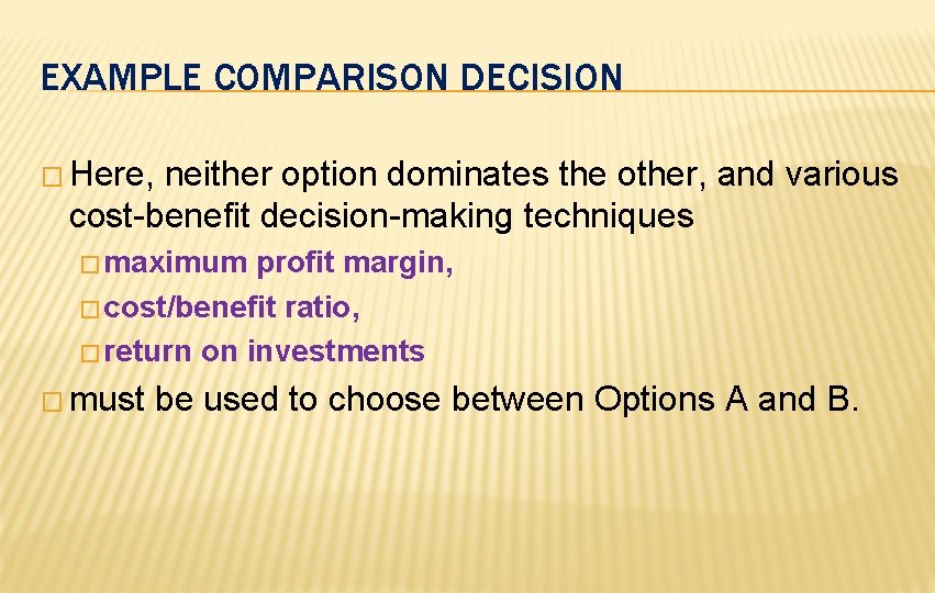 EXAMPLE COMPARISON DECISION � Here, neither option dominates the other, and various cost-benefit decision-making