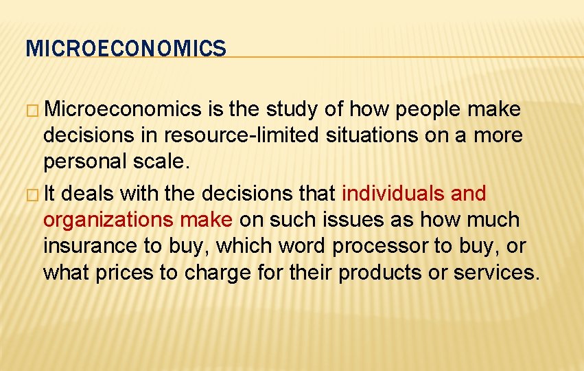 MICROECONOMICS � Microeconomics is the study of how people make decisions in resource-limited situations