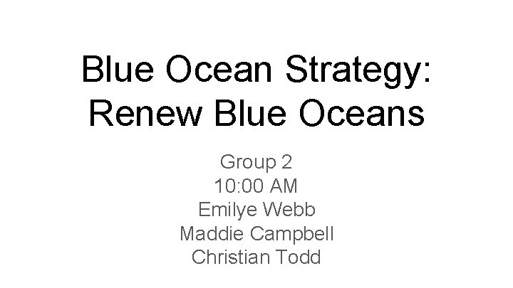 Blue Ocean Strategy: Renew Blue Oceans Group 2 10: 00 AM Emilye Webb Maddie