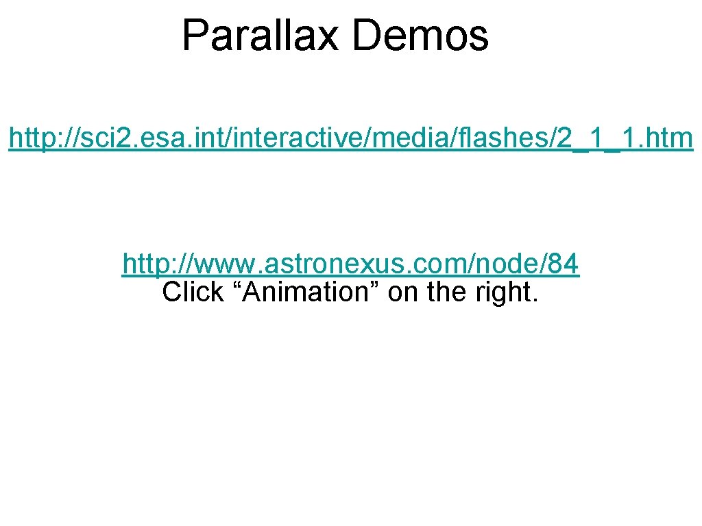 Parallax Demos http: //sci 2. esa. int/interactive/media/flashes/2_1_1. htm http: //www. astronexus. com/node/84 Click “Animation”