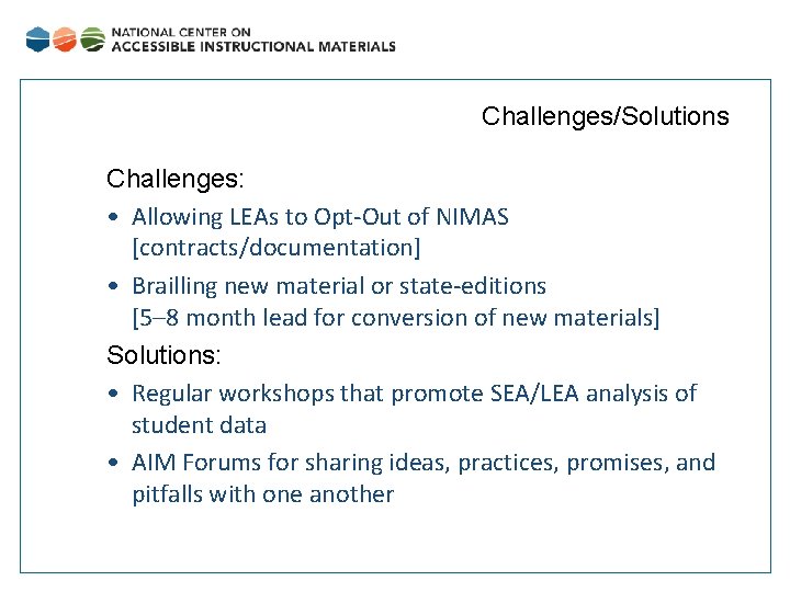 Challenges/Solutions Challenges: • Allowing LEAs to Opt-Out of NIMAS [contracts/documentation] • Brailling new material