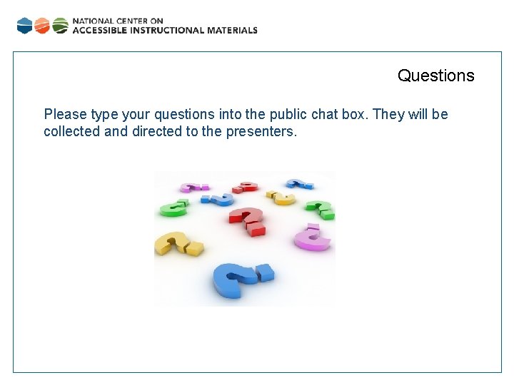 Questions Please type your questions into the public chat box. They will be collected