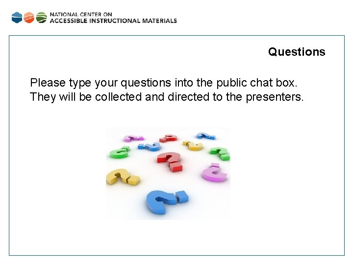 Questions Please type your questions into the public chat box. They will be collected