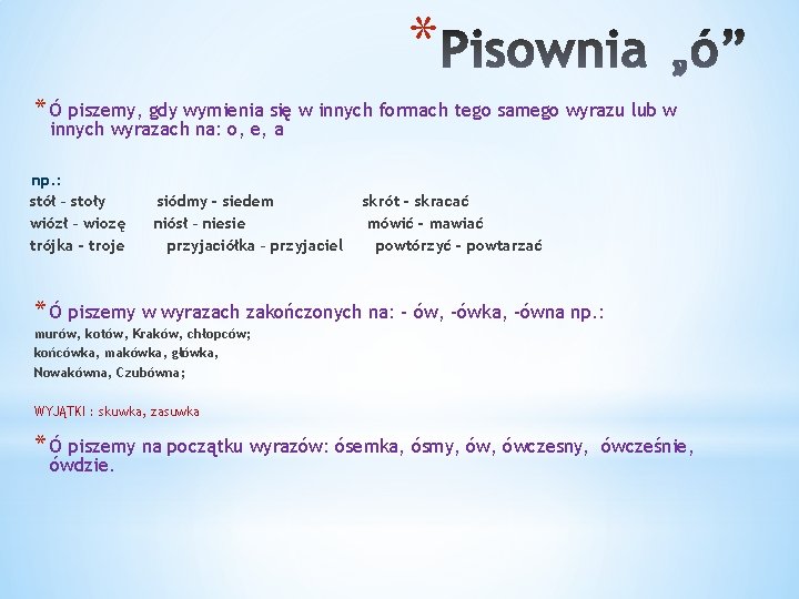 * * Ó piszemy, gdy wymienia się w innych formach tego samego wyrazu lub