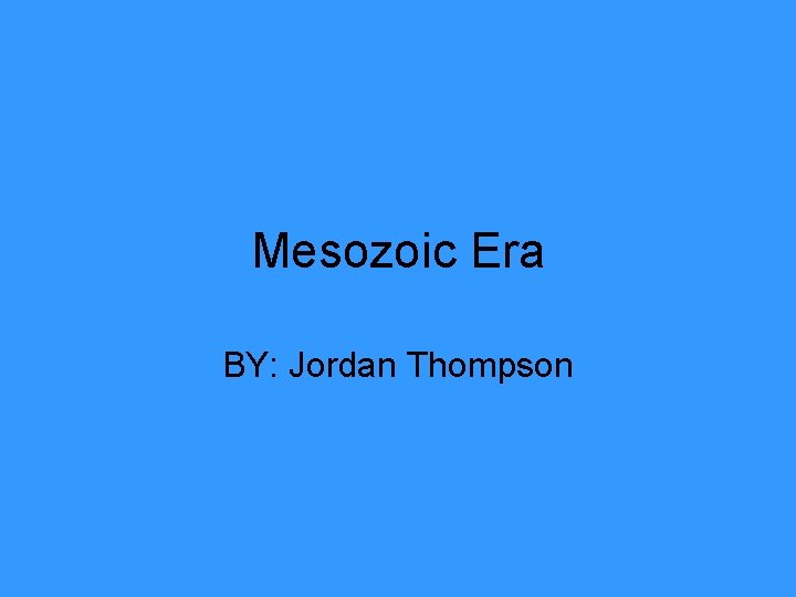 Mesozoic Era BY: Jordan Thompson 