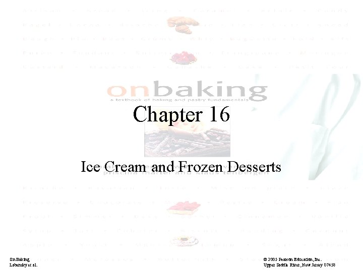 Chapter 16 Ice Cream and Frozen Desserts On Baking Labensky et al. © 2005