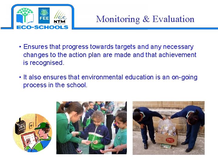 Monitoring & Evaluation • Ensures that progress towards targets and any necessary changes to