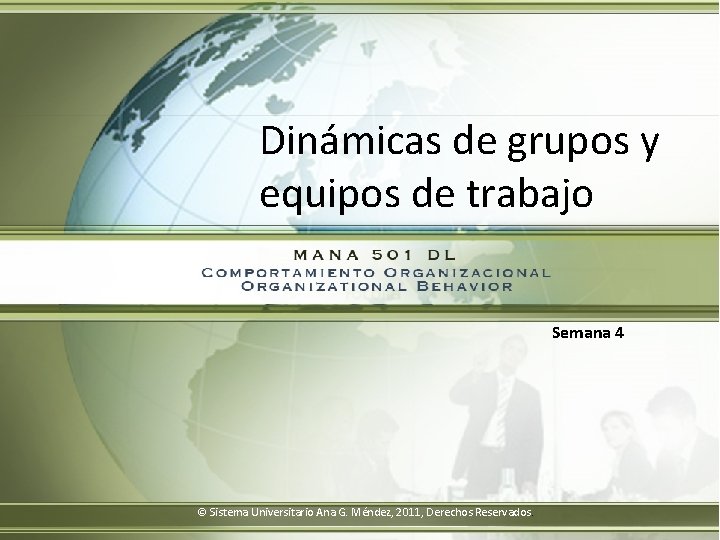 Dinámicas de grupos y equipos de trabajo Semana 4 © Sistema Universitario Ana G.