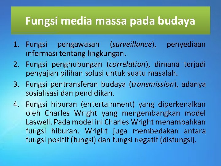 Fungsi media massa pada budaya 1. Fungsi pengawasan (surveillance), penyediaan informasi tentang lingkungan. 2.