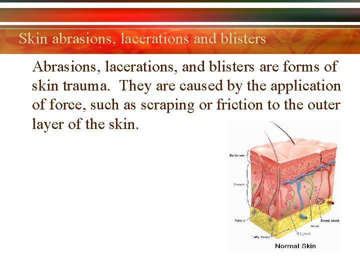 Skin abrasions, lacerations and blisters Abrasions, lacerations, and blisters are forms of skin trauma.