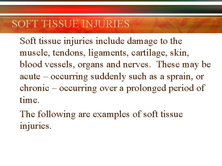 SOFT TISSUE INJURIES Soft tissue injuries include damage to the muscle, tendons, ligaments, cartilage,