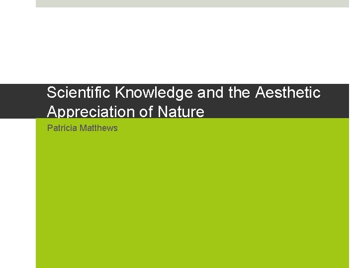 Scientific Knowledge and the Aesthetic Appreciation of Nature Patricia Matthews 