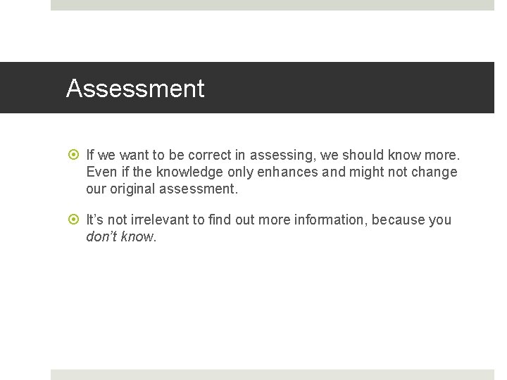 Assessment If we want to be correct in assessing, we should know more. Even
