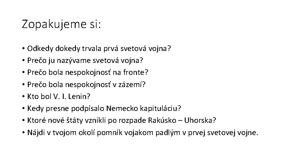 Zopakujeme si: • Odkedy dokedy trvala prvá svetová vojna? • Prečo ju nazývame svetová Zopakujeme si: • Odkedy dokedy trvala prvá svetová vojna? • Prečo ju nazývame svetová