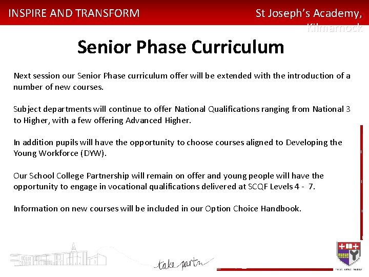 INSPIRE AND TRANSFORM St Joseph’s Academy, Kilmarnock Senior Phase Curriculum Next session our Senior