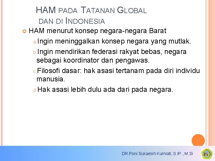 HAM PADA TATANAN GLOBAL DAN DI INDONESIA HAM menurut konsep negara-negara Barat a. Ingin HAM PADA TATANAN GLOBAL DAN DI INDONESIA HAM menurut konsep negara-negara Barat a. Ingin