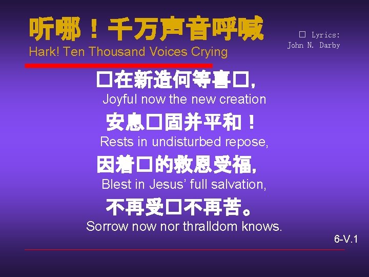 听哪！千万声音呼喊 Hark! Ten Thousand Voices Crying � Lyrics: John N. Darby �在新造何等喜�， Joyful now