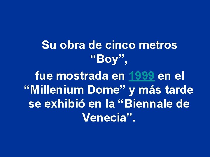 Su obra de cinco metros “Boy”, fue mostrada en 1999 en el “Millenium Dome”